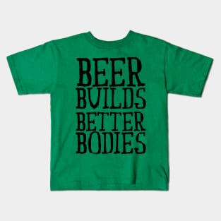 Beer Builds Better Bodies Kids T-Shirt